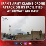 Iran’s army claims drone attack on US facilities at Kuwait air base