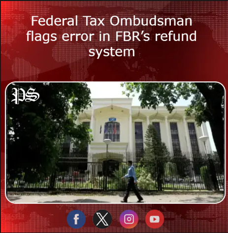 Fe­­d­eral Tax Ombudsman flags error in FBR’s refund system