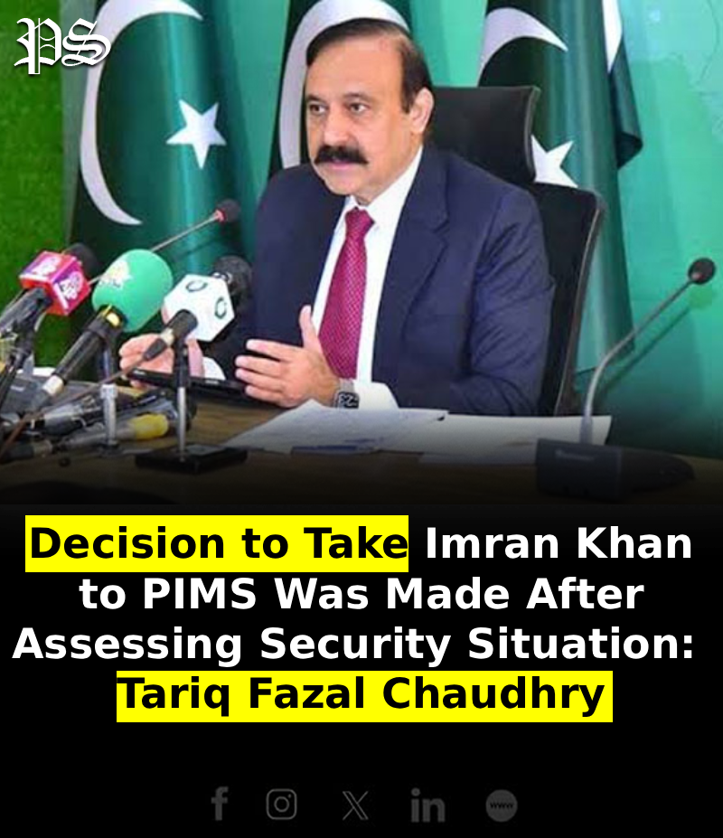 Decision to Take Imran Khan to PIMS Was Made After Assessing Security Situation: Tariq Fazal Chaudhry