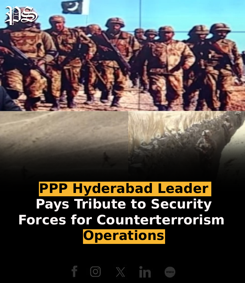 PPP Hyderabad Leader Pays Tribute to Security Forces for Counterterrorism Operations