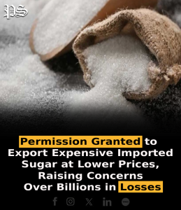 Permission Granted to Export Expensive Imported Sugar at Lower Prices, Raising Concerns Over Billions in Losses