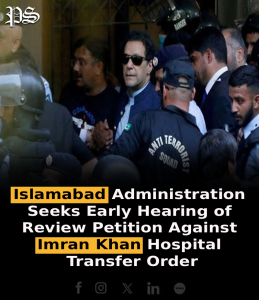 Islamabad Administration Seeks Early Hearing of Review Petition Against Imran Khan Hospital Transfer Order