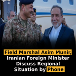 Field Marshal Asim Munir, Iranian Foreign Minister Discuss Regional Situation by Phone