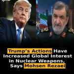 Trump’s Actions Have Increased Global Interest in Nuclear Weapons, Says Mohsen Rezaei