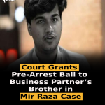 Court Grants Pre-Arrest Bail to Business Partner’s Brother in Mir Raza Case