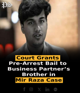 Court Grants Pre-Arrest Bail to Business Partner’s Brother in Mir Raza Case