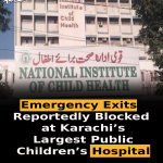 Emergency Exits Reportedly Blocked at Karachi’s Largest Public Children’s Hospital