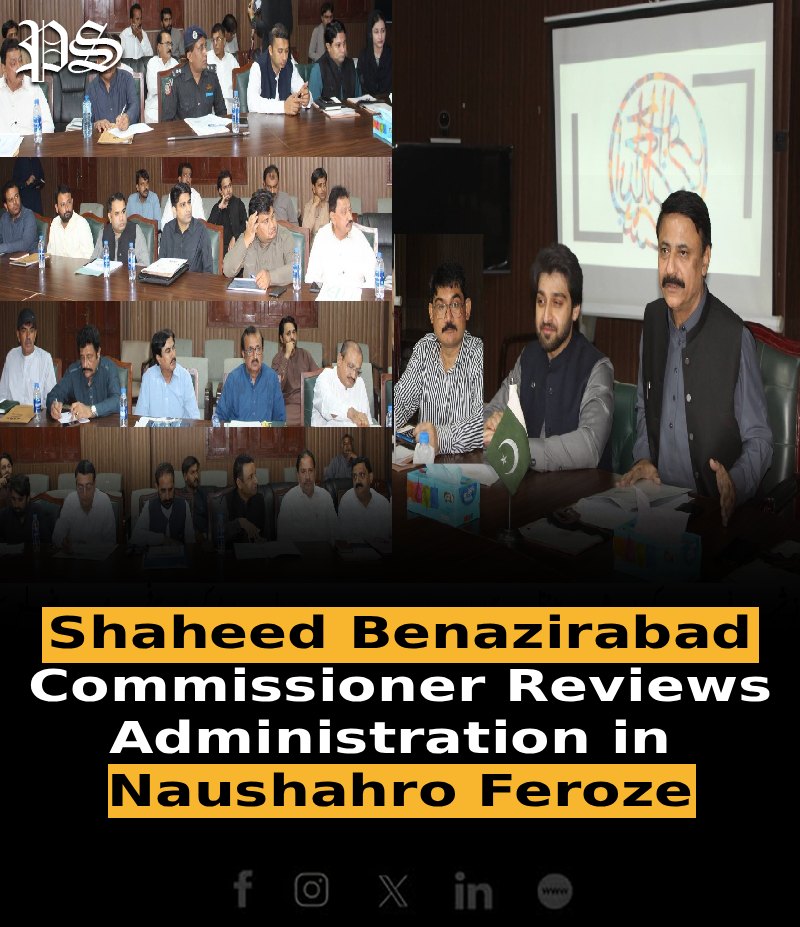 Shaheed Benazirabad Commissioner Reviews Administration in Naushahro Feroze