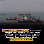 Iran-US tensions remain high as talks over the Strait of Hormuz offer hope for easing the regional crisis.