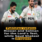Pakistan retains Rizwan and Salman for the Lord’s Test, while Saud Shakeel is dropped.