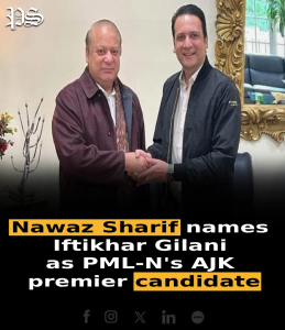 Nawaz Sharif names Iftikhar Gilani as PML-N’s AJK premier candidate