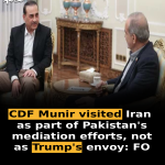 CDF Munir visited Iran as part of Pakistan’s mediation efforts, not as Trump’s envoy: FO