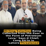 Writing‘Extortion Being Collected from the Poor in the Form of Petroleum Levy,’ Says JI Chief; Long Sit-In in Lahore Threatened