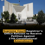 Supreme Court Registrar’s Office Refuses to Receive Petition Against 27th Constitutional Amendment
