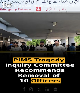 PIMS Tragedy: Inquiry Committee Recommends Removal of 10 Officers
