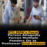 PTI MPA’s Focal Person Allegedly Forces Multiple Feeders On at Peshawar Grid Station