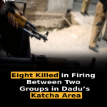 Eight Killed in Firing Between Two Groups in Dadu’s Katcha Area