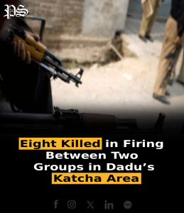 Eight Killed in Firing Between Two Groups in Dadu’s Katcha Area