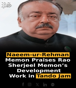 Naeem-ur-Rehman Memon Praises Rao Sherjeel Memon’s Development Work in Tando Jam