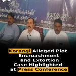 Korangi: Alleged Plot Encroachment and Extortion Case Highlighted at Press Conference