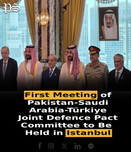 First Meeting of Pakistan-Saudi Arabia-Türkiye Joint Defence Pact Committee to Be Held in Istanbul