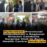 Hyderabad: Provincial Ombudsman’s Regional Director Conducts Surprise Visit to Rural Health Centre Tando Jam