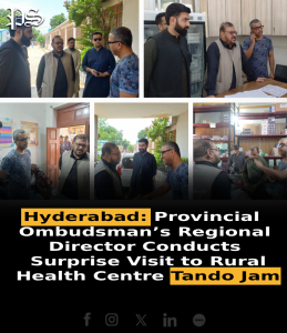 Hyderabad: Provincial Ombudsman’s Regional Director Conducts Surprise Visit to Rural Health Centre Tando Jam