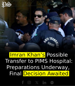 Imran Khan’s Possible Transfer to PIMS Hospital: Preparations Underway, Final Decision Awaited