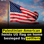 Palestinian-American hoists US flag on home besieged by settlers