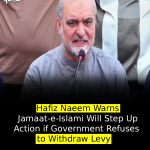 Hafiz Naeem Warns Jamaat-e-Islami Will Step Up Action if Government Refuses to Withdraw Levy