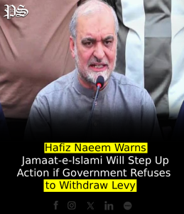 Hafiz Naeem Warns Jamaat-e-Islami Will Step Up Action if Government Refuses to Withdraw Levy