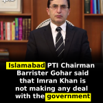 Islamabad: PTI Chairman Barrister Gohar said that Imran Khan is not making any deal with the government.
