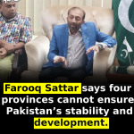 Farooq Sattar says four provinces cannot ensure Pakistan’s stability and development.