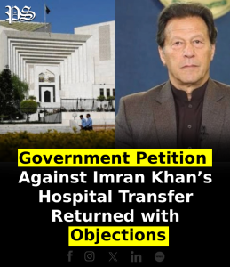 Government Petition Against Imran Khan’s Hospital Transfer Returned with Objections