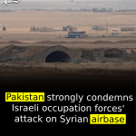 Pakistan strongly condemns Israeli occupation forces’ attack on Syrian airbase