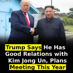 Trump Says He Has Good Relations with Kim Jong Un, Plans Meeting This Year