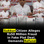 Sukkur Citizen Alleges Rs50 Million Fraud in Fake Plot Deal, Demands Refund