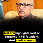 Arif Alvi highlights cardiac concerns in PTI founder’s latest medical report