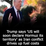 rump says ‘US will soon declare Hormuz its territory’ as Iran conflict drives up fuel costs