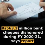 Rs563.2 million bank cheques dishonored during FY 2020-21, says report