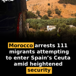 Morocco arrests 111 migrants attempting to enter Spain’s Ceuta amid heightened security