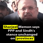 Sharjeel Memon says PPP and Sindh’s stance unchanged on ‘provinces’