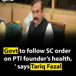 Govt to follow SC order on PTI founder’s health, says Tariq Fazal
