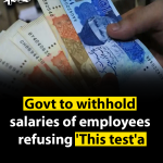 Govt to withhold salaries of employees refusing ‘This test’