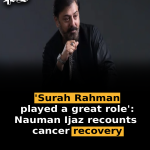 ‘Surah Rahman played a great role’: Nauman Ijaz recounts cancer recovery