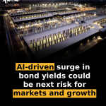 AI-driven surge in bond yields could be next risk for markets and growth