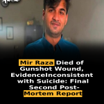 Mir Raza Died of Gunshot Wound, Evidence Inconsistent with Suicide: Final Second Post-Mortem Report