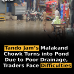 Tando Jam’s Malakand Chowk Turns into Pond Due to Poor Drainage, Traders Face Difficulties