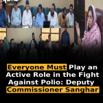 Everyone Must Play an Active Role in the Fight Against Polio: Deputy Commissioner Sanghar
