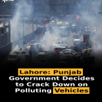 Lahore: Punjab Government Decides to Crack Down on Polluting Vehicles
